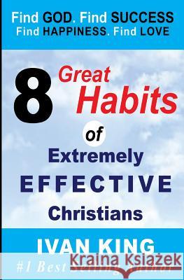 8 Great Habits of Extremely Effective Christians Ivan King 9781508793779 Createspace - książka
