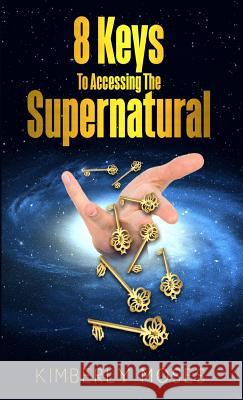 8 Keys To Accessing The Supernatural Moses, Kimberly 9781946756206 Rejoice Essential Publishing - książka