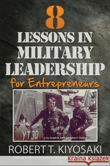 8 Lessons in Military Leadership for Entrepreneurs: How Military Values and Experience Can Shape Business and Life Robert T. Kiyosaki 9781612680538 Plata Publishing - książka