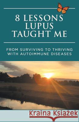 8 Lessons Lupus Taught Me: From Surviving to Thriving with Autoimmune Diseases Callyrae Stone 9781504397407 Balboa Press - książka