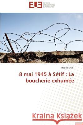 8 Mai 1945 À Sétif: La Boucherie Exhumée Khalil-H 9783841735737 Editions Universitaires Europeennes - książka