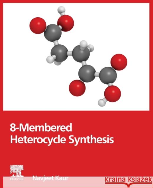 8-Membered Heterocycle Synthesis Navjeet (Department of Chemistry, Banasthali Vidyapith (Rajasthan), India.) Kaur 9780323956529 Elsevier - Health Sciences Division - książka