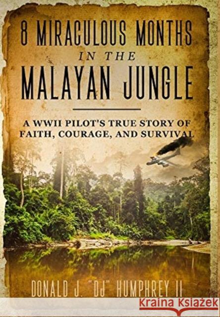8 Miraculous Months in the Malayan Jungle: A WWII Pilot's True Story of Faith, Courage, and Survival Donald J. Dj, II Humphrey 9781735845111 Djh Inc - książka