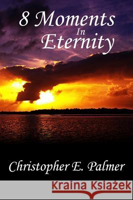 8 Moments In Eternity Palmer, Christopher E. 9781515175933 Createspace Independent Publishing Platform - książka