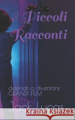 8 Piccoli Racconti: destinati a diventare GRANDI FILM Vanessa V Jack Lucas  9798773798200 Independently Published - książka