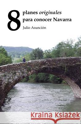 8 Planes Originales Para Conocer Navarra: Ocho Propuestas Que Nos Guiar Asunci 9781731050908 Independently Published - książka