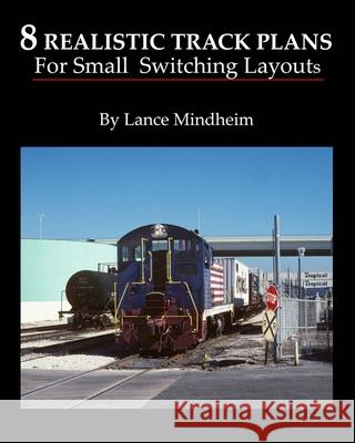 8 Realistic Track Plans For Small Switching Layouts Mindheim, Lance 9781442176492 Createspace - książka