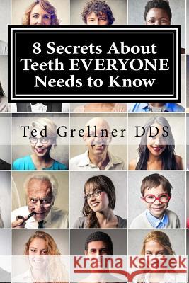 8 Secrets About Teeth EVERYONE Needs to Know: To Save Money, Time and Grief Grellner Dds, Ted 9781533697677 Createspace Independent Publishing Platform - książka