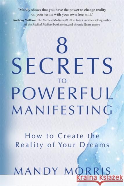 8 Secrets to Powerful Manifesting: How to Create the Reality of Your Dreams Mandy Morris 9781837820801 Hay House UK Ltd - książka