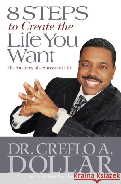 8 Steps to Create the Life You Want: The Anatomy of a Successful Life Creflo A. Dollar 9780446699648 John Murray Press - książka