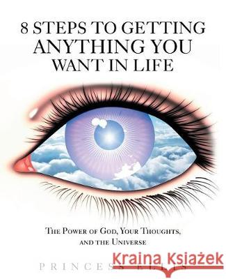 8 Steps to Getting Anything You Want in Life: The Power of God, Your Thoughts, and the Universe Princess Ellis 9781512794465 Westbow Press - książka