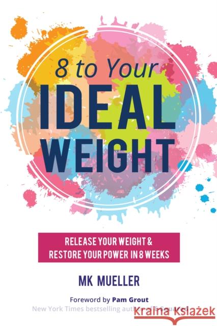 8 to Your Ideal Weight: Release Your Weight & Restore Your Power in 8 Weeks (Clean Eating, Healthy Lifestyle, Lose Weight, Body Kindness, Weig Mueller, Mk 9781633534810 Mango - książka
