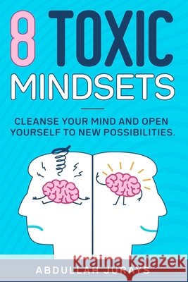 8 Toxic Mindsets: Cleanse Your Mind and Open Yourself to New Possibilities Jurays, Abdullah 9798654304773 Independently Published - książka