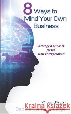 8 Ways To Mind Your Own Business: Strategy & Mindset for the New Entrepreneur Debbie Clement-Large Clara Rose 9781734426335 Rosedale Publishing - książka