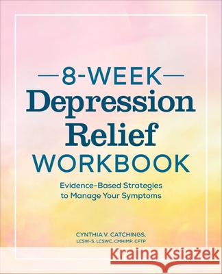 8-Week Depression Relief Workbook: Evidence-Based Strategies to Manage Your Symptoms Cynthia V. Catchings 9781638781585 Callisto - książka