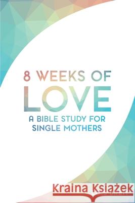 8 Weeks of Love: A Bible study for Single Moms Lois M. Breit 9781533204554 Createspace Independent Publishing Platform - książka