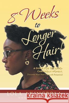 8 Weeks to Longer Hair!: A Guide for the Afro-Caribbean Woman. Discover Your Hair's Growth Potential! Lola Akingbola 9781483657202 Xlibris - książka
