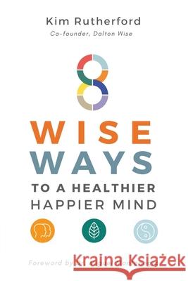 8 Wise Ways: To A Healthy Happier Mind Kim Rutherford 9781913479916 That Guys House - książka