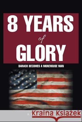 8 Years of Glory: Barack Becomes a Morehouse Man S Earl Wilson, III 9781982211646 Balboa Press - książka