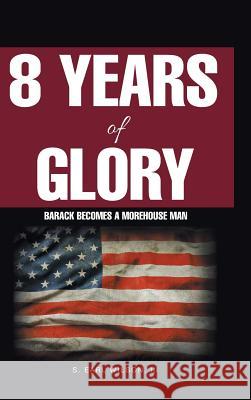 8 Years of Glory: Barack Becomes a Morehouse Man S Earl Wilson, III 9781982211660 Balboa Press - książka