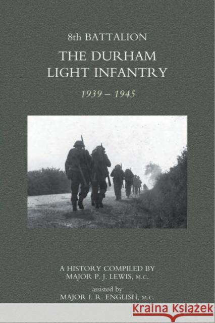 8th Battalion the Durham Light Infantry 1939-1945: 2004 P. J. Lewis, I. R. English 9781845741457 Naval & Military Press Ltd - książka