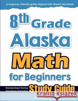 8th Grade Alaska Math for Beginners: Standardized Testing and Home Schooling Study Guide Hamid Eslamian 9781636203256 Mathfa - książka