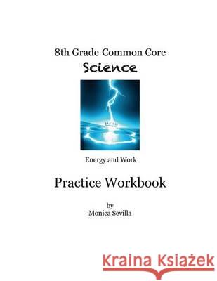 8th Grade Common Core Workbook: Energy and Work Monica Sevilla 9781494720476 Createspace - książka