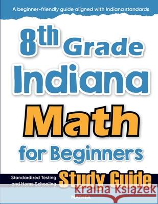 8th Grade Indiana Math for Beginners: Standardized Testing and Home Schooling Study Guide Hamid Eslamian 9781636202907 Mathfa - książka