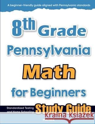 8th Grade Pennsylvania Math for Beginners: Standardized Testing and Home Schooling Study Guide Hamid Eslamian 9781636202860 Mathfa - książka