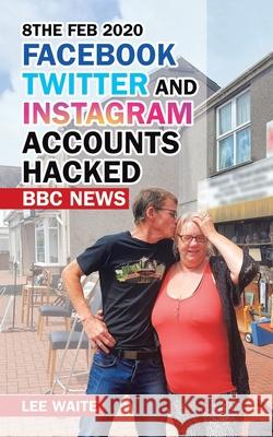 8The Feb 2020 Facebook Twitter and Instagram Accounts Hacked Bbc News Lee Waite 9781728355832 Authorhouse UK - książka