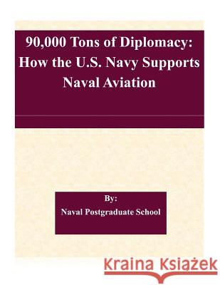 90,000 Tons of Diplomacy: How the U.S. Navy Supports Naval Aviation Naval Postgraduate School 9781507579312 Createspace - książka