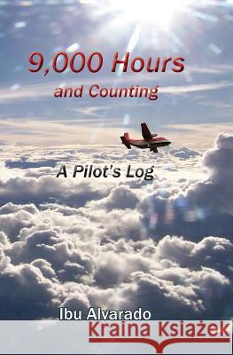 9,000 Hours and Counting: A Pilot's Log Ibu Alvarado, Teófilo Jorge Alvarado 9789962715146 Piggy Press Books - książka