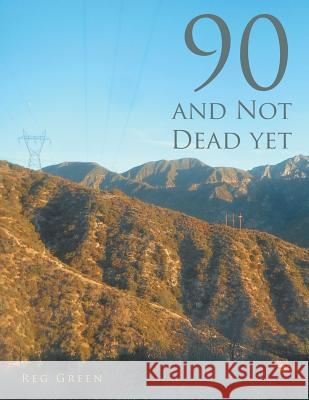 90 and Not Dead Yet Reg Green 9781546271925 Authorhouse - książka