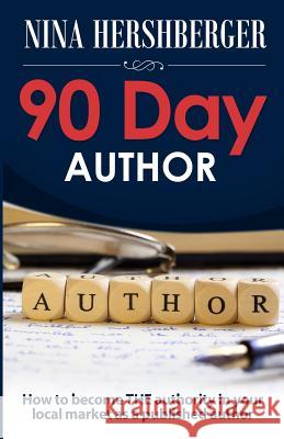 90 Day Author: How to become the authority in your local market as a published author Hershberger, Nina 9781936839155 Easy Read Publications - książka