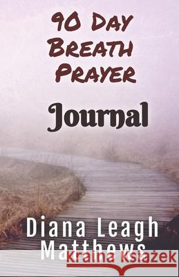 90 Day Breath Prayer Journal Diana Leagh Matthews 9781736972700 Lynnelee Lane Publishing - książka