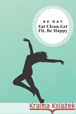 90 Day, Eat Clean, Get Fit, Be Happy D. Designs 9781085971676 Independently Published - książka