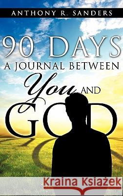 90 Days: A Journal Between You and God Anthony R Sanders 9781613790281 Xulon Press - książka