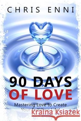 90 Days of Love: Mastering Love to Create Your Fulfilling Life! Chris Enni 9781734245707 Partnership & Love - książka