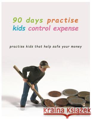 90 Days Practise kids control Expense: Practise kids that help safe your money. Panid Peachy 9781099577239 Independently Published - książka