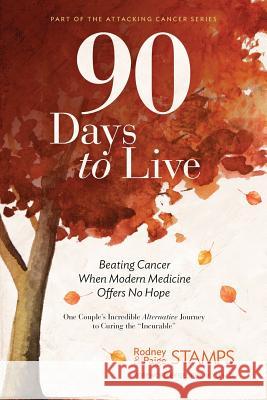 90 Days to Live: Beating Cancer When Modern Medicine Offers No Hope Rodney Stamps Paige Stamps 9780999372210 Not Avail - książka