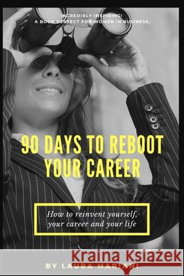 90 Days To Reboot Your Career: How To Reinvent Yourself, Your Career and Your Life Laura Mariani 9781838281298 Thepeoplealchemist Press - książka