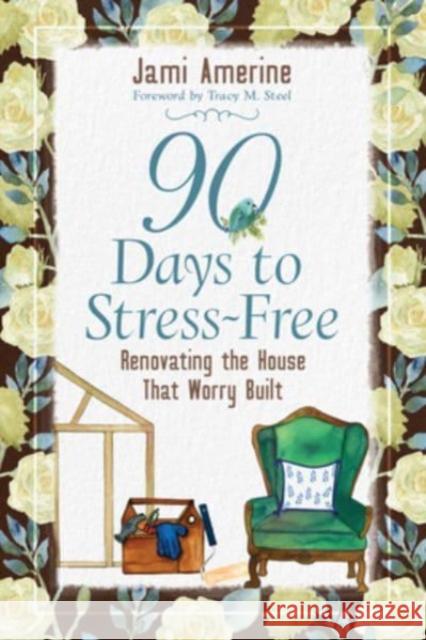 90 Days to Stress Free: Renovating the House That Worry Built Jami Amerine Jami Amerine 9780825447716 Kregel Publications - książka