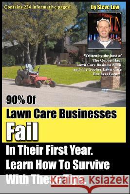90% Of Lawn Care Businesses Fail In Their First Year. Learn How To Survive With These Tips!: From The Gopher Lawn Care Business Forum & The GopherHaul Low, Steve 9781475216479 Createspace - książka
