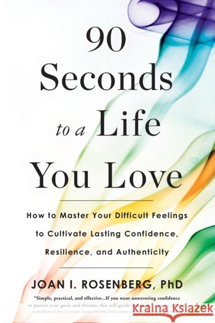 90 Seconds to a Life You Love: How to Master Your Difficult Feelings to Cultivate Lasting Confidence, Resilience, and Authenticity Rosenberg, Joan I. 9780316414326 Little, Brown Spark - książka