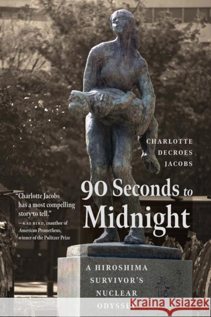 90 Seconds to Midnight: A Hiroshima Survivor's Nuclear Odyssey Charlotte Jacobs 9781640126305 Potomac Books - książka