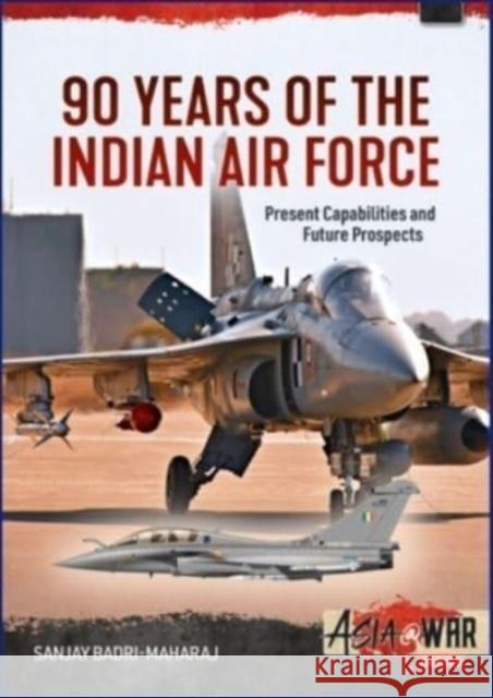 90 Years of the Indian Air Force: Present Capabilities and Future Prospects Sanjay Badri-Maharaj 9781915070586 Helion & Company - książka