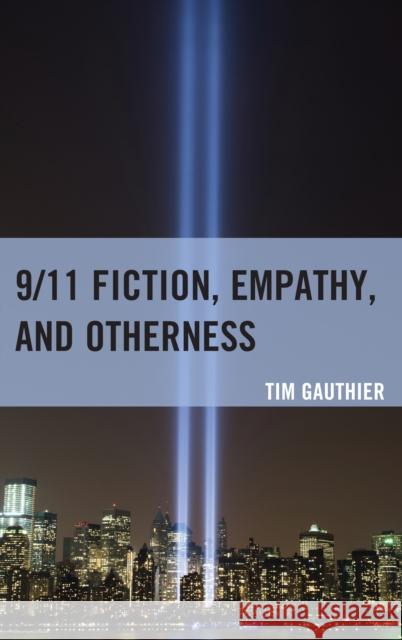 9/11 Fiction, Empathy, and Otherness Tim Gauthier 9780739193457 Lexington Books - książka
