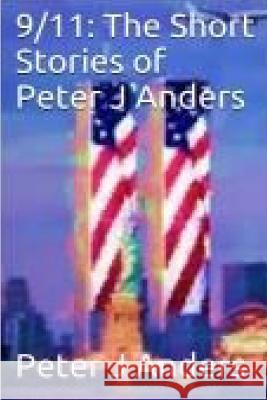 9/11: The Short Stories of Peter J Anders Peter J. Anders 9781502923998 Createspace - książka
