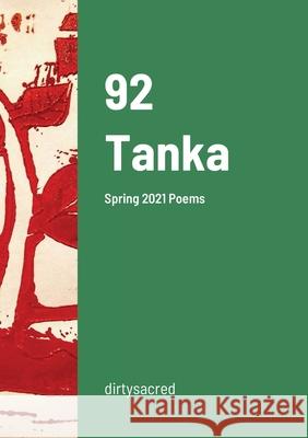 92 Tanka: Spring 2021 Poems Dirtysacred 9781300767480 Lulu.com - książka