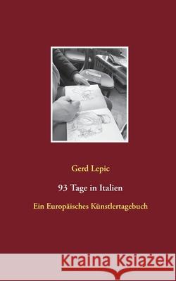 93 Tage in Italien: Ein Europäisches Künstlertagebuch Lepic, Gerd 9783752683875 Books on Demand - książka